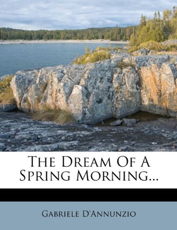 Cover Art for 9781276328623, The Dream of a Spring Morning... by Gabriele D'Annunzio