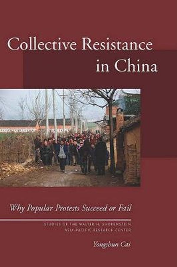 Cover Art for 9780804763394, Collective Resistance in China: Why Popular Protests Succeed or Fail (Studies of the Walter H. Shorenstein Asia-Pacific Research Center) by Yongshun Cai