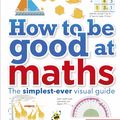 Cover Art for 9780241185988, How to be Good at Maths by Carol Vorderman