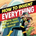 Cover Art for B07B2LNVBY, How to Invent Everything: A Survival Guide for the Stranded Time Traveler by Ryan North