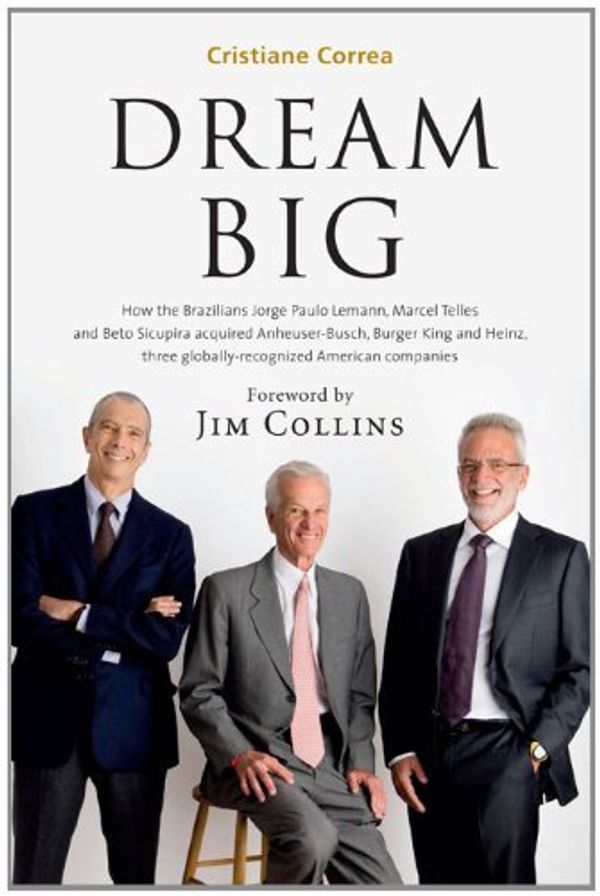 Cover Art for 9788543100838, Dream Big (Sonho Grande): How the Brazilian Trio behind 3G Capital - Jorge Paulo Lemann, Marcel Telles and Beto Sicupira Acquired Anheuser-Busch, Burger King and Heinz by Cristiane Correa