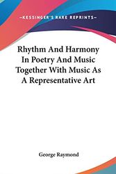 Cover Art for 9780548049389, Rhythm and Harmony in Poetry and Music Together with Music as a Representative Art by George Raymond
