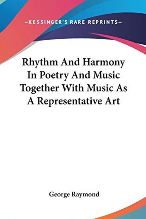 Cover Art for 9780548049389, Rhythm and Harmony in Poetry and Music Together with Music as a Representative Art by George Raymond