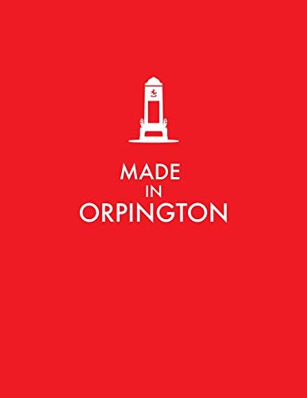Cover Art for 9781672838801, Made in Orpington: 120 page Ruled Notebook made for the great people of Orpington. Matte soft cover. by Tim Bird