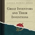 Cover Art for 9781332055630, Great Inventors and Their Inventions (Classic Reprint) by Frank Puterbaugh Bachman