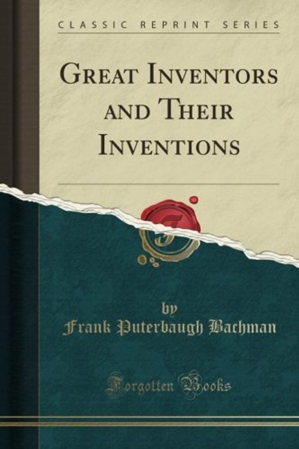 Cover Art for 9781332055630, Great Inventors and Their Inventions (Classic Reprint) by Frank Puterbaugh Bachman