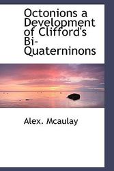 Cover Art for 9781110520947, Octonions a Development of Clifford's Bi-Quaterninons by Alex McAulay