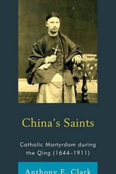 Cover Art for 9781611461459, China’s Saints: Catholic Martyrdom During the Qing (1644-1911) by Anthony E. Clark
