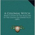 Cover Art for 9781165293711, A Colonial Witch by Frank Samuel Child