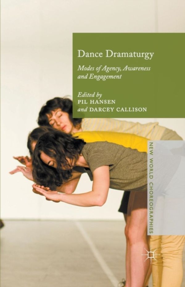 Cover Art for 9781349557974, Dance Dramaturgy: Modes of Agency, Awareness and Engagement (New World Choreographies) by Pil Hansen