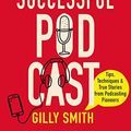 Cover Art for B08BJPCYP4, How to Start and Grow a Successful Podcast: Tips, Techniques and True Stories from Podcasting Pioneers by Gilly Smith