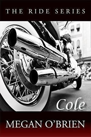 Cover Art for B00ILKTBSI, Cole (Ride Series Book 1) by O'Brien, Megan