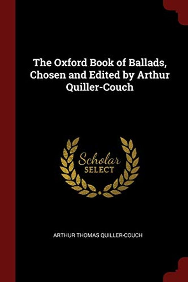 Cover Art for 9781375995023, The Oxford Book of Ballads, Chosen and Edited by Arthur Quiller-Couch by Arthur Thomas Quiller-Couch