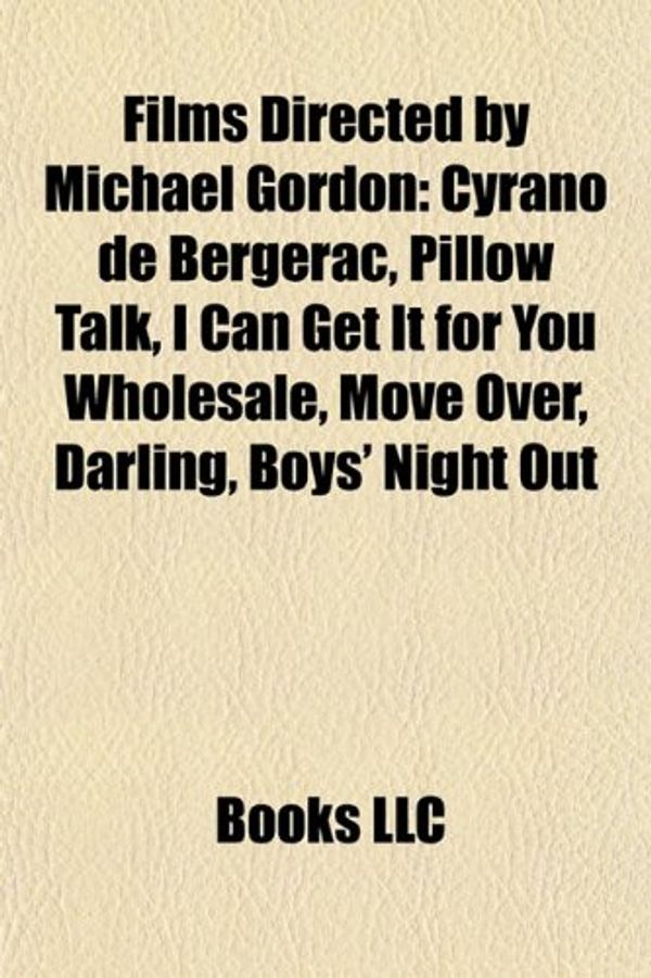 Cover Art for 9781155445687, Films Directed by Michael Gordon (Study Guide): Cyrano de Bergerac, Pillow Talk, I Can Get It for You Wholesale, Move Over, Darling by Books Group, Books, LLC