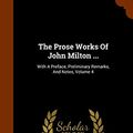 Cover Art for 9781346119212, The Prose Works of John Milton ...With a Preface, Preliminary Remarks, and Notes,... by John Milton