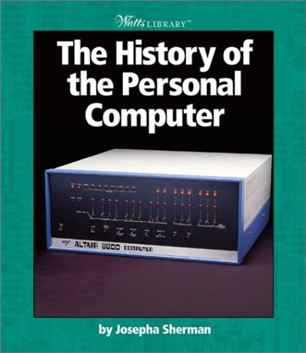 Cover Art for 9780531121665, The History of the Personal Computer (Watts Library: Computer Science) by Josepha Sherman