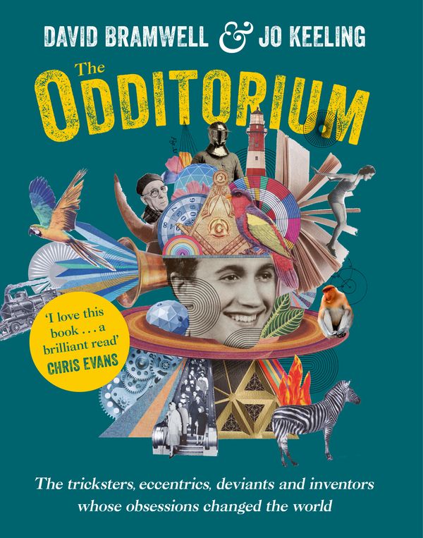 Cover Art for 9781473641495, The Odditorium: The tricksters, eccentrics, deviants and inventors whose obsessions changed the world by David Bramwell