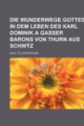 Cover Art for 9781235532559, Die Wunderwege Gottes in Dem Leben Des Karl Dominik a Gasser Barons Von Thurn Aus Schw Z by Karl Fr Ledderhose