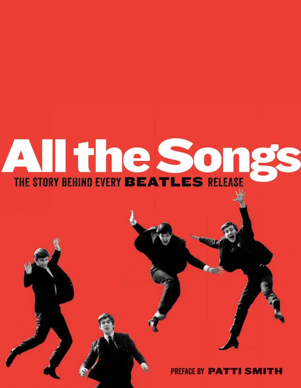 Cover Art for 9781579129521, All The Songs: The Story Behind Every Beatles Release by Patti Smith