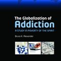 Cover Art for 9780199588718, The Globalization of Addiction by Bruce K. Alexander