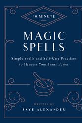 Cover Art for 9781592338825, 10-Minute Magic Spells: Simple Spells and Self-Care Practices to Harness Your Inner Power by Skye Alexander