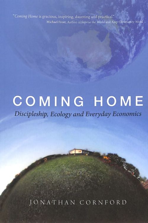 Cover Art for 9780648453727, Coming Home: Discipleship, Ecology and Everyday Economics by Jonathan Cornford