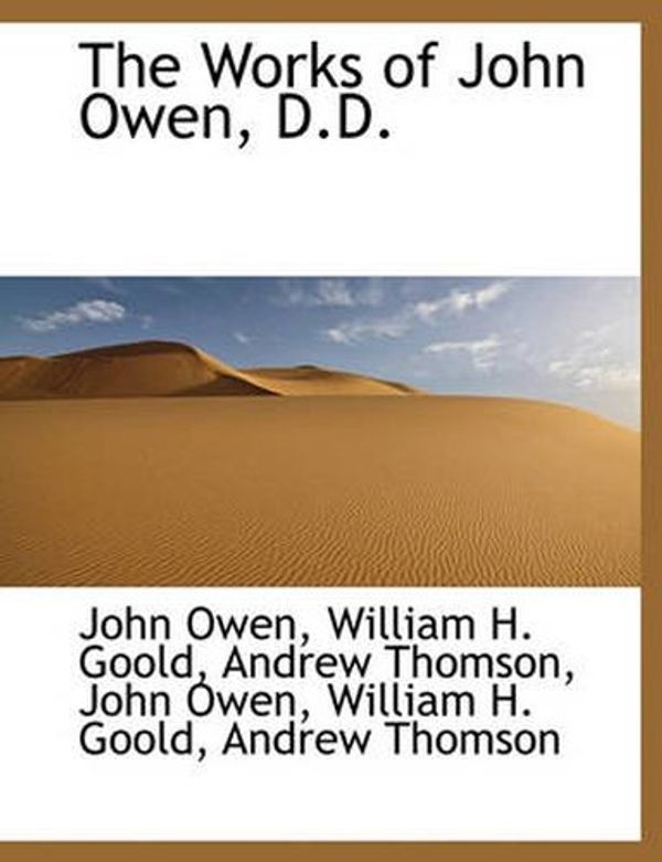 Cover Art for 9781116407389, The Works of John Owen, D.D. by John Owen,William H. Goold,Andrew Thomson