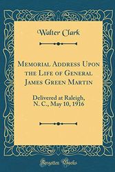 Cover Art for 9780267655779, Memorial Address Upon the Life of General James Green Martin: Delivered at Raleigh, N. C., May 10, 1916 (Classic Reprint) by Walter Clark