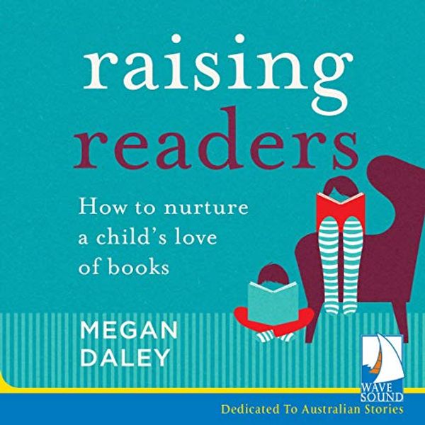 Cover Art for B07QCSRFMY, Raising Readers: How to Nurture a Child's Love of Books by Megan Daley