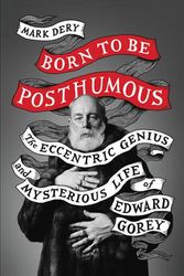 Cover Art for 9780316188548, Born to Be PosthumousThe Eccentric Life and Mysterious Genius of Edw... by Mark Dery