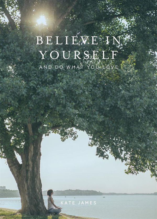 Cover Art for 9781925584165, Believe in Yourself and Do What You Love by Kate James