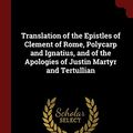 Cover Art for 9781376000900, Translation of the Epistles of Clement of Rome, Polycarp and Ignatius, and of the Apologies of Justin Martyr and Tertullian by Temple Chevallier, Martyr Justinus