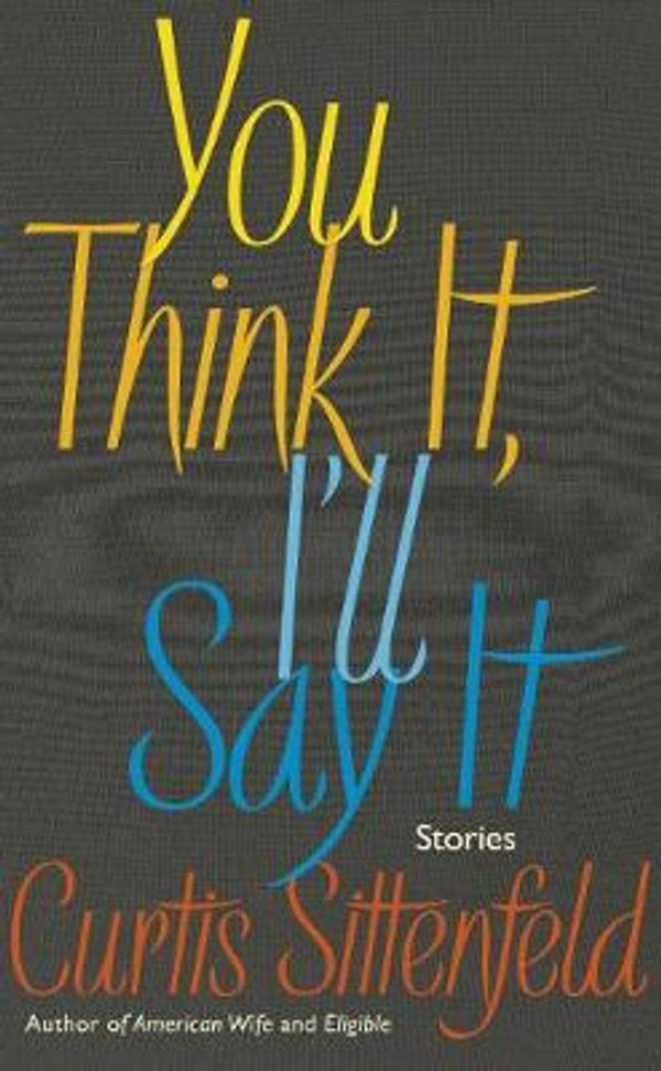 Cover Art for 9780857525390, You Think It, I'll Say ItStories by Curtis Sittenfeld