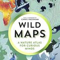 Cover Art for B0B498DQCY, Wild Maps: A Nature Atlas for Curious Minds by Higgins, Mike