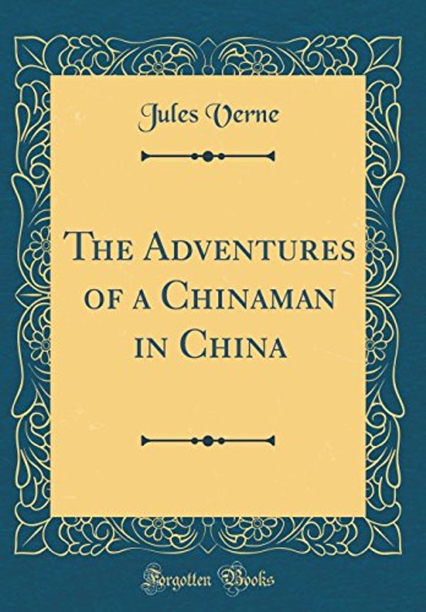 Cover Art for 9780484036306, The Adventures of a Chinaman in China (Classic Reprint) by Jules Verne