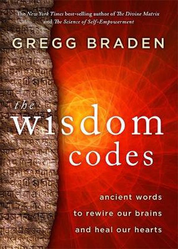 Cover Art for 9781781805800, The Wisdom Codes: Ancient Words to Rewire Our Brains and Heal Our Hearts by Gregg Braden