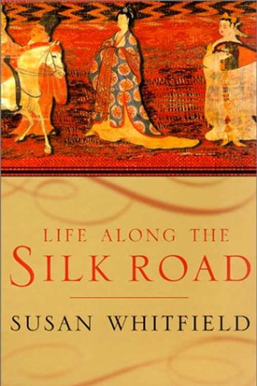 Cover Art for 9780520232143, Life Along the Silk Road by Susan Whitfield