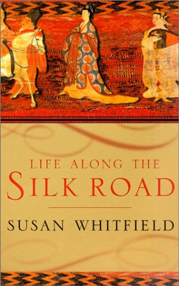 Cover Art for 9780520232143, Life Along the Silk Road by Susan Whitfield