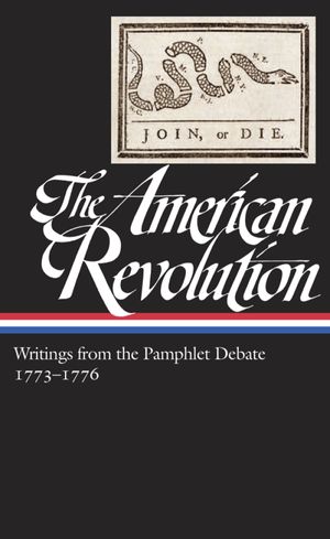 Cover Art for 9781598533781, The American Revolution: Writings from the Pamphlet Debate Vol. 2 1773-1776 (LOA #266) by Gordon S. Wood