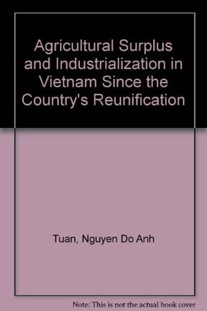 Cover Art for 9789042303034, Agricultural Surplus and Industrialization in Vietnam Since the Country's Reunification by Nguyen Do Anh Tuan