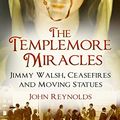 Cover Art for 9780750991612, The Templemore Miracles: Jimmy Walsh, Ceasefires and Moving Statues by John Reynolds