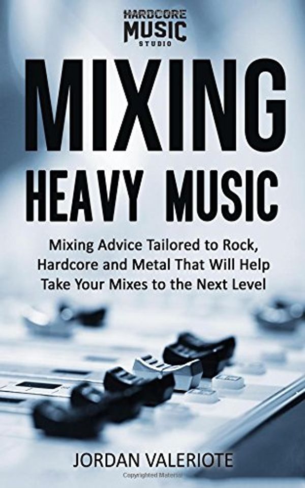 Cover Art for 9781530470723, Mixing Heavy Music: Mixing advice tailored to rock and metal that will help take your mixes to the next level. by Jordan Valeriote