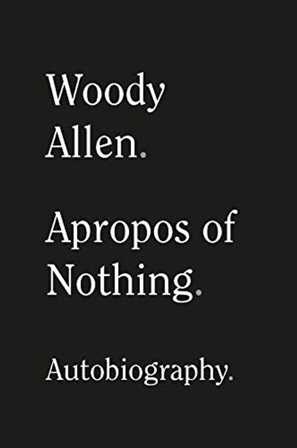 Cover Art for 9781538719237, Apropos of Nothing by Woody Allen