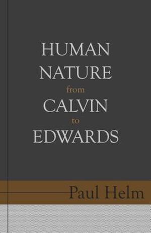 Cover Art for 9781601786104, Human Nature from Calvin to Edwards by Paul Helm