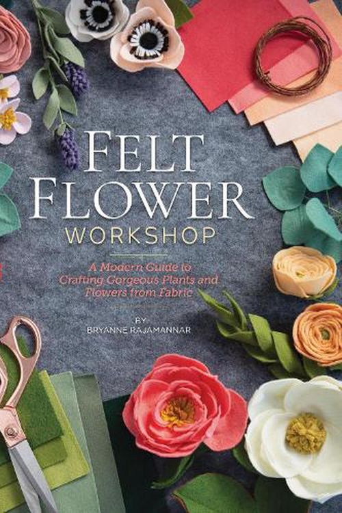 Cover Art for 9781644030417, Felt Flower Workshop: A Modern Guide to Crafting Gorgeous Plants & Flowers from Fabric by Bryanne Rajamannar