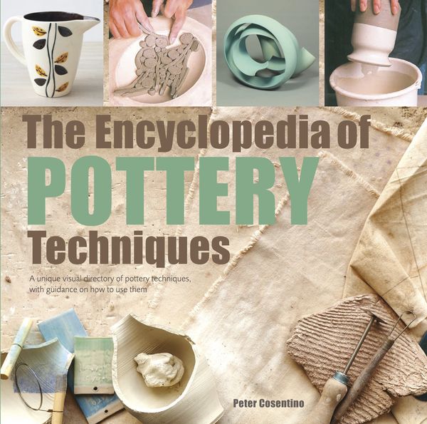 Cover Art for 9781782216469, The Encyclopedia of Pottery Techniques: A Unique Visual Directory of Pottery Techniques, with Guidance on How to Use Them (2017 edition Encyclopedias) by Peter Cosentino