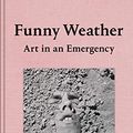Cover Art for B07YSRRWMB, Funny Weather: Art in an Emergency by Olivia Laing