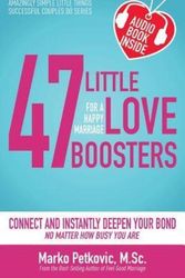Cover Art for 9781532748714, 47 Little Love Boosters for a Happy Marriage: Connect and Instantly Deepen Your Bond No Matter How Busy You Are: Volume 1 (Amazingly Simple Little Things Successful Couples Do Series) by Marko Petkovic M Sc