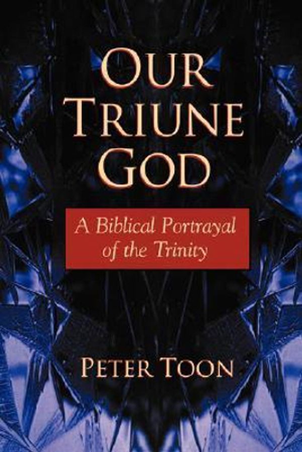 Cover Art for 9781573832267, Our Triune God: A Biblical Portrayal of the Trinity by Peter Toon