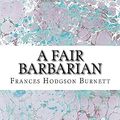 Cover Art for 9781508700876, A Fair Barbarian(Frances Hodgson Burnett Classics Collection) by Frances Hodgson Burnett